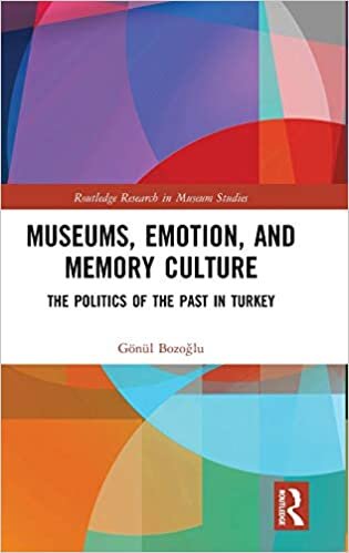 indir Museums, Emotion, and Memory Culture: The Politics of the Past in Turkey (Routledge Research in Museum Studies)