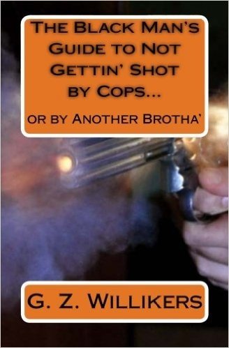 The Black Man's Guide to Not Gettin' Shot by Cops...: Or by Another Brotha'