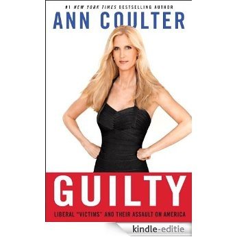 Guilty: Liberal "Victims" and Their Assault on America [Kindle-editie]