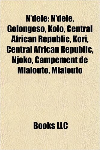 N'Dele: Golongoso, Kolo, Central African Republic, Kori, Central African Republic, Njoko, Campement de Mialouto, Ngoussoua Cam