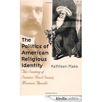 The Politics of American Religious Identity: The Seating of Senator Reed Smoot, Mormon Apostle [Kindle-editie]