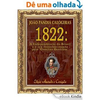 1822: A Independência do Brasil e seu reconhecimento pela "Comitas Gentium" [Edição Anotada e Corrigida] [eBook Kindle]
