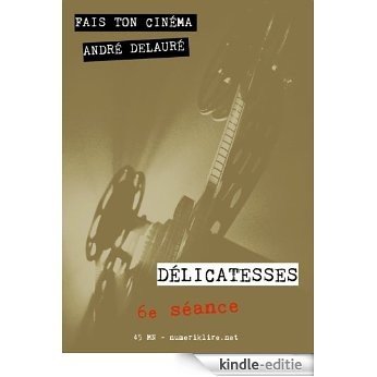 Fais ton cinéma, épisode 6: Délicatesses (45 min) [Kindle-editie]