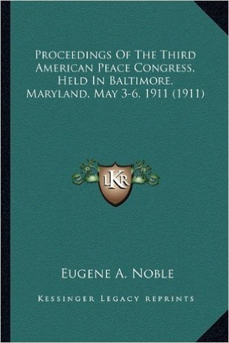 Proceedings of the Third American Peace Congress, Held in Baltimore, Maryland, May 3-6, 1911 (1911) baixar