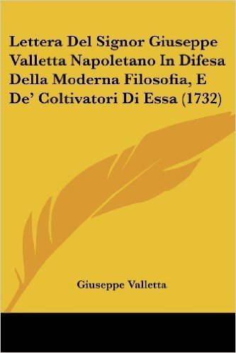 Lettera del Signor Giuseppe Valletta Napoletano in Difesa Della Moderna Filosofia, E de' Coltivatori Di Essa (1732)