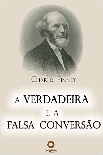 A verdadeira e a falsa conversão (Grandes Sermões de Charles Finney)