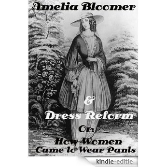 Amelia Bloomer & Dress Reform, Or:  How Women Came to Wear Pants (English Edition) [Kindle-editie]