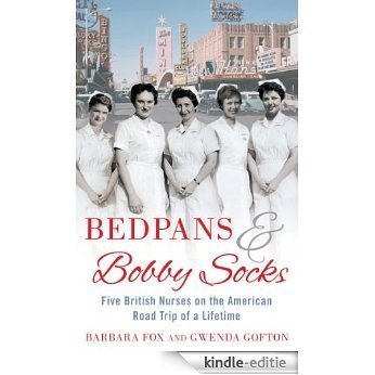 Bedpans And Bobby Socks: Five British Nurses on the American Road Trip of a Lifetime (English Edition) [Kindle-editie]