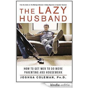 The Lazy Husband: How to Get Men to Do More Parenting and Housework [Kindle-editie]