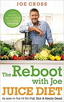 The Reboot with Joe Juice Diet - Lose weight, get healthy and feel amazing: As seen in the hit film 'Fat, Sick & Nearly Dead'