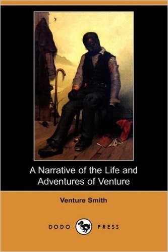 A   Narrative of the Life and Adventures of Venture, a Native of Africa, But Resident Above Sixty Years in the United States of America, Related by Hi