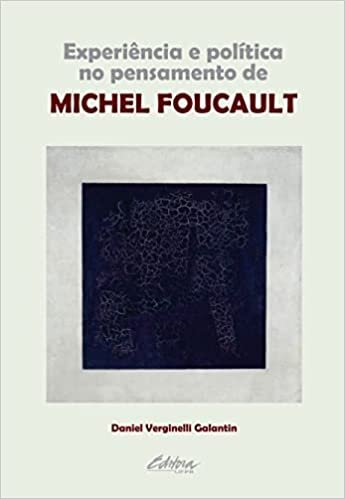 Experiência e Política no Pensamento de Michel Foucault (Volume 1)