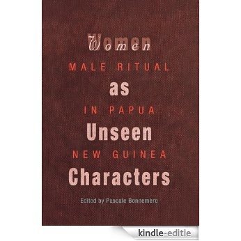 Women as Unseen Characters: Male Ritual in Papua New Guinea (Social Anthropology in Oceania) [Kindle-editie]