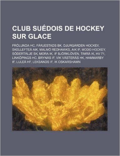 Club Suedois de Hockey Sur Glace: Frolunda Hc, Farjestads Bk, Djurgarden Hockey, Skelleftea Aik, Malmo Redhawks, Aik If, Modo Hockey