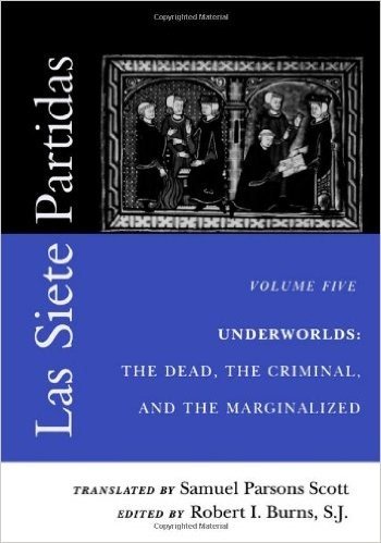 Las Siete Partidas, Volume 5: Underworlds: The Dead, the Criminal, and the Marginalized (Partidas VI and VII)