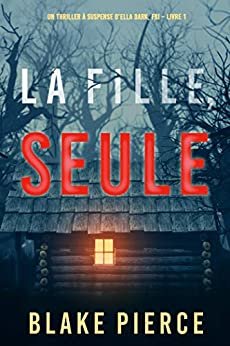La fille, seule (Un Thriller à Suspense d’Ella Dark, FBI – Livre 1) (French Edition)