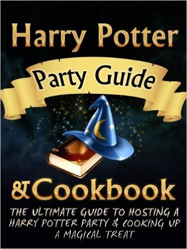 Harry Potter Party Guide & Cookbook: An Unofficial Harry Potter Party Book With Magic Treats, Recipes, Potions, Spells, Games, Cookbook & More. Everything ... Harry Potter Party. (English Edition)