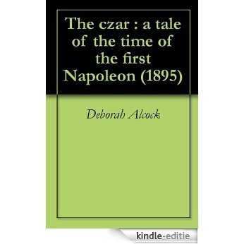 The czar : a tale of the time of the first Napoleon (1895) (English Edition) [Kindle-editie]