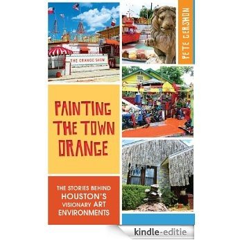 Painting the Town Orange: The Stories behind Houston's Visionary Art Environments (Landmarks) (English Edition) [Kindle-editie]