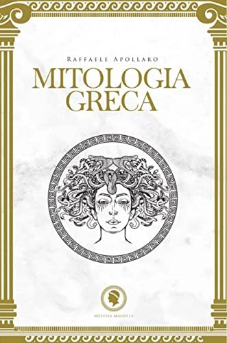 Mitologia Greca: Dèi ed Eroi dell’Antica Grecia. Un viaggio alla scoperta dei miti e delle leggende epiche del mondo antico (Italian Edition)