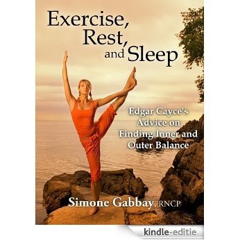 Exercise, Rest, and Sleep: Edgar Cayce's Advice on Finding Inner and Outer Balance (English Edition) [Kindle-editie]