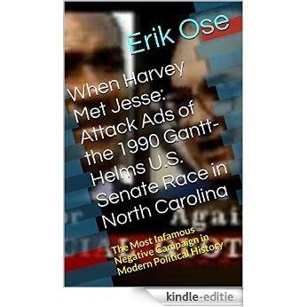 When Harvey Met Jesse: Attack Ads of the 1990 Gantt-Helms U.S. Senate Race in North Carolina (English Edition) [Kindle-editie]