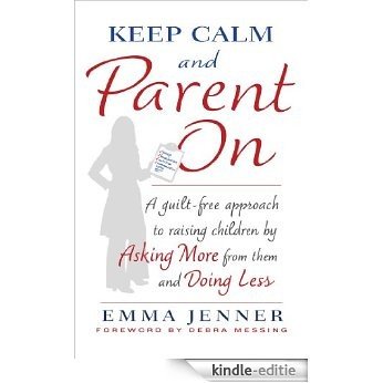Keep Calm and Parent On: A Guilt-Free Approach to Raising Children by Asking More from Them and Doing Less (English Edition) [Kindle-editie]