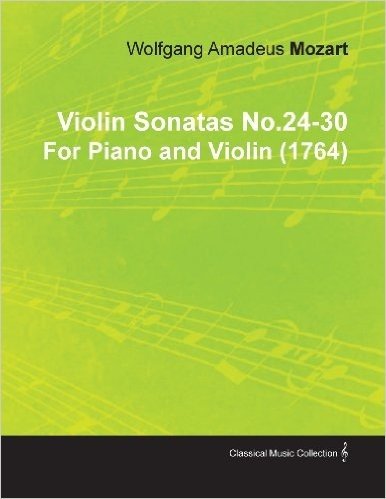 Violin Sonatas No.24-30 by Wolfgang Amadeus Mozart for Piano and Violin (1764)