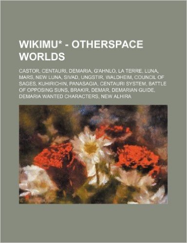 Wikimu* - Otherspace Worlds: Castor, Centauri, DeMaria, G'Ahnlo, La Terre, Luna, Mars, New Luna, Sivad, Ungstir, Waldheim, Council of Sages, Kuhiri