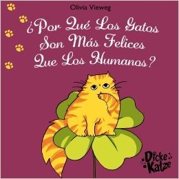 ¿ Por Qué Los Gatos Son Más Felices Que Los Humanos? (Dicke Katze (ES) nº 2) (Spanish Edition)