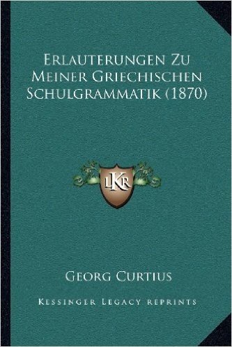 Erlauterungen Zu Meiner Griechischen Schulgrammatik (1870)