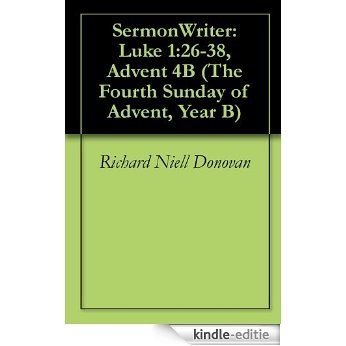 SermonWriter: Luke 1:26-38, Advent 4B (The Fourth Sunday of Advent, Year B Book 9) (English Edition) [Kindle-editie]