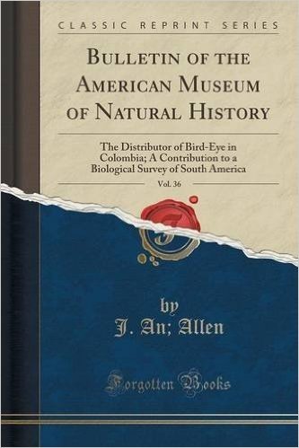 Bulletin of the American Museum of Natural History, Vol. 36: The Distributor of Bird-Eye in Colombia; A Contribution to a Biological Survey of South A