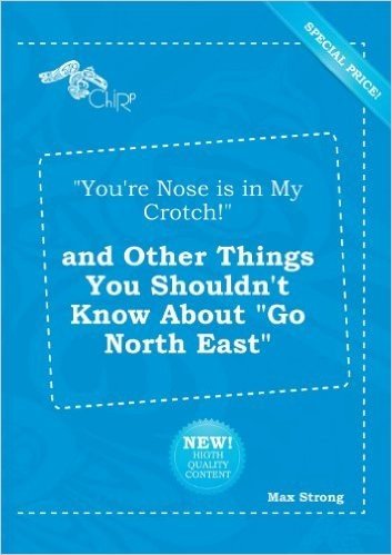 You're Nose Is in My Crotch! and Other Things You Shouldn't Know about Go North East