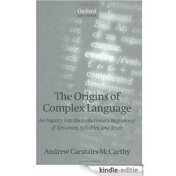 The Origins of Complex Language: An Inquiry into the Evolutionary Beginnings of Sentences, Syllables, and Truth: An Inquiry into the Evolutionary Beginnings of Sentences, Syllables and Truth [Kindle-editie]