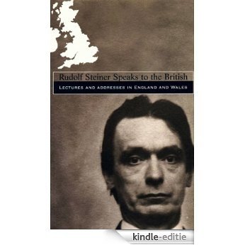 Rudolf Steiner speaks to the British: Lectures and Addresses in England and Wales [Kindle-editie]