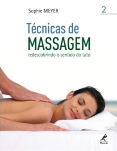Técnicas de Massagem. Redescobrindo o Sentido do Tato - Volume II