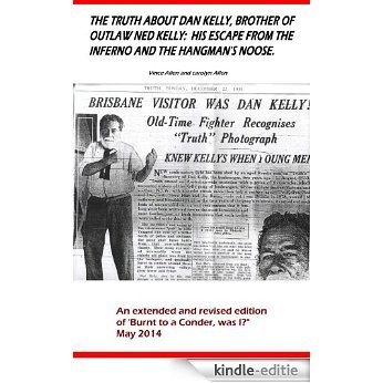 The Truth about Dan Kelly, brother of outlaw Ned Kelly: his escape from the Inferno & the hangman's Noose (English Edition) [Kindle-editie]