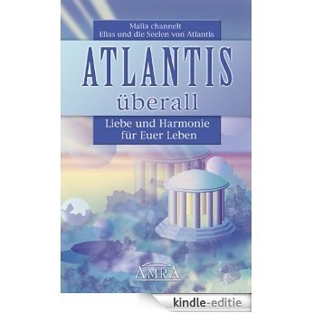 Atlantis überall: Liebe und Harmonie für Euer Leben (German Edition) [Kindle-editie]