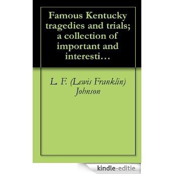 Famous Kentucky tragedies and trials; a collection of important and interesting tragedies and criminal trials which have taken place in Kentucky (1916) (English Edition) [Kindle-editie]