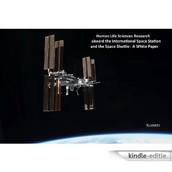 Human Life Sciences Research Aboard the  International Space Station and the Space  Shuttle:  A White Paper (English Edition) [Kindle-editie]