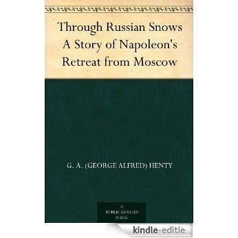 Through Russian Snows A Story of Napoleon's Retreat from Moscow (English Edition) [Kindle-editie]