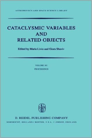 Cataclysmic Variables and Related Objects: Proceedings of the 72nd Colloquium of the International Astronomical Union Held in Haifa, Israel, August 9 13, 1982