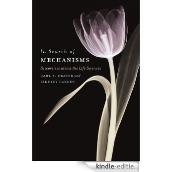 In Search of Mechanisms: Discoveries across the Life Sciences [Kindle-editie]