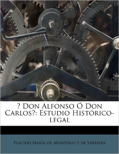 ? Don Alfonso O Don Carlos?: Estudio Historico-Legal baixar