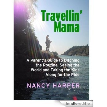 Travellin' Mama: A Parent's Guide to Ditching the Routine, Seeing the World and Taking the Kids Along for the Ride (English Edition) [Kindle-editie]