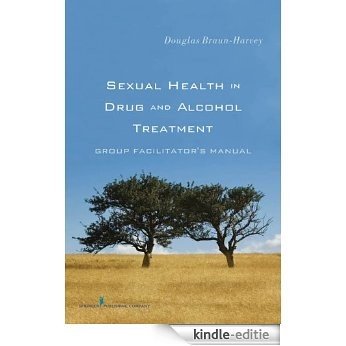 Sexual Health in Drug and Alcohol Treatment: Group Facilitator's Manual [Kindle-editie]