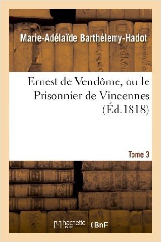 Ernest de Vendome, Ou Le Prisonnier de Vincennes. Tome 3