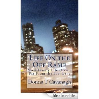 Life On the Off Ramp: Most Family Life Occurs Far From the Fast Lane (English Edition) [Kindle-editie]