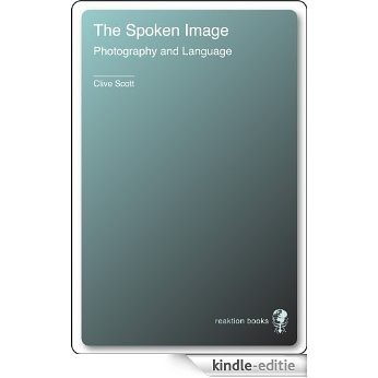 The Spoken Image: Photography and Language [Kindle-editie]